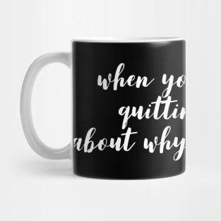 when you feel like quitting think about why you started Mug